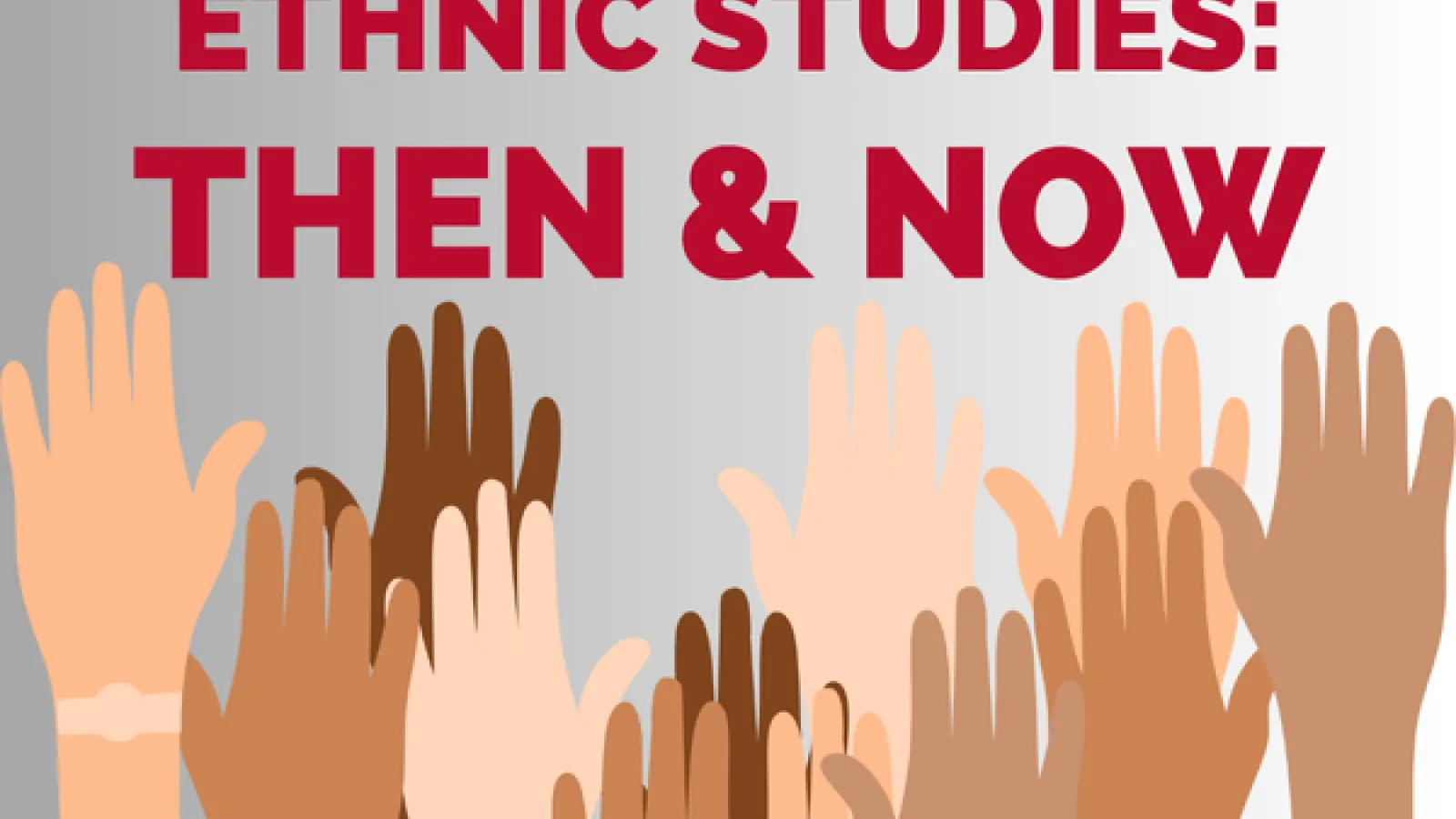Raised hands with text reading "ethnic studies then and now" 