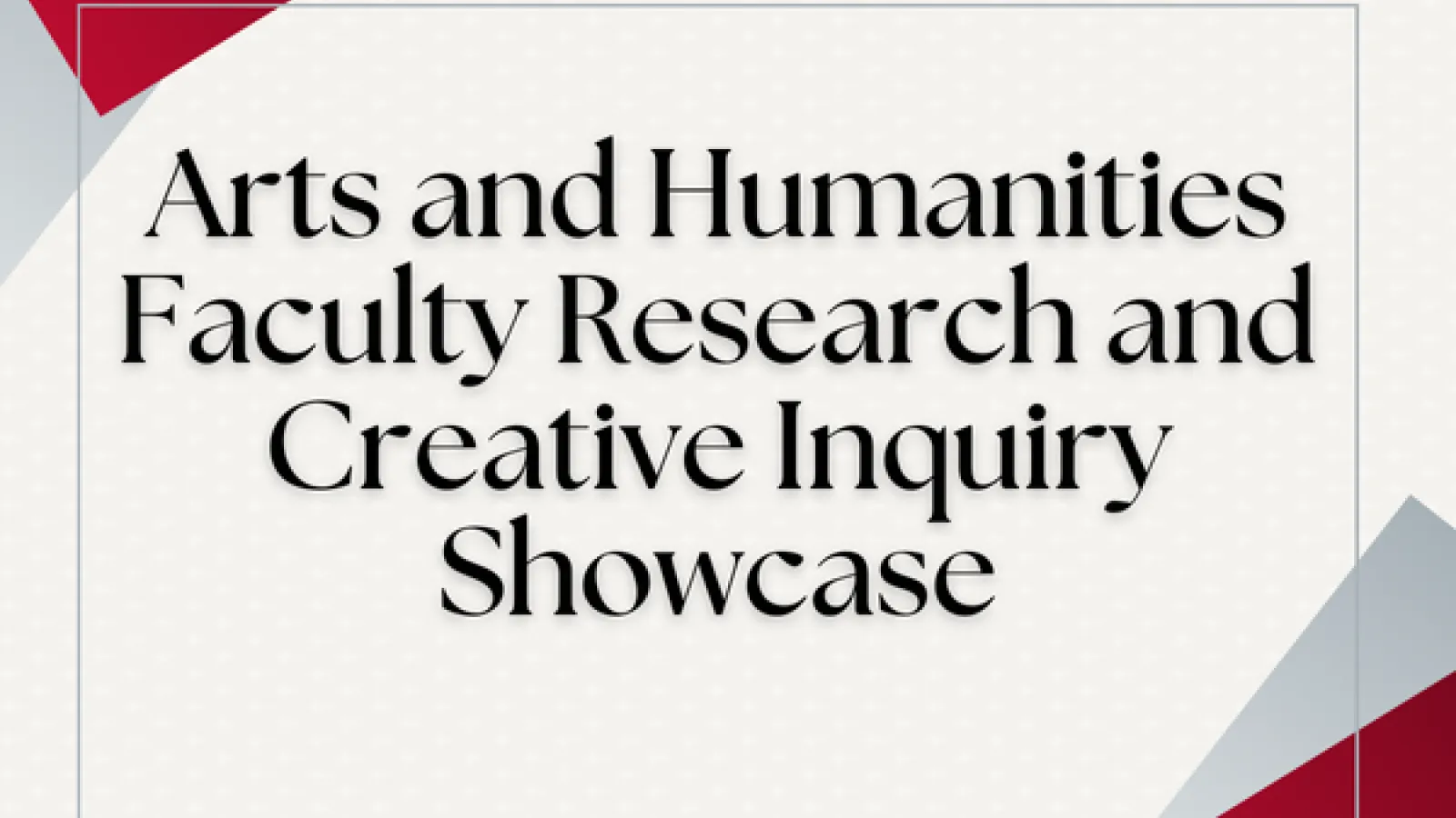 Arts and Humanities Faculty Research and Creative Inquiry Showcase