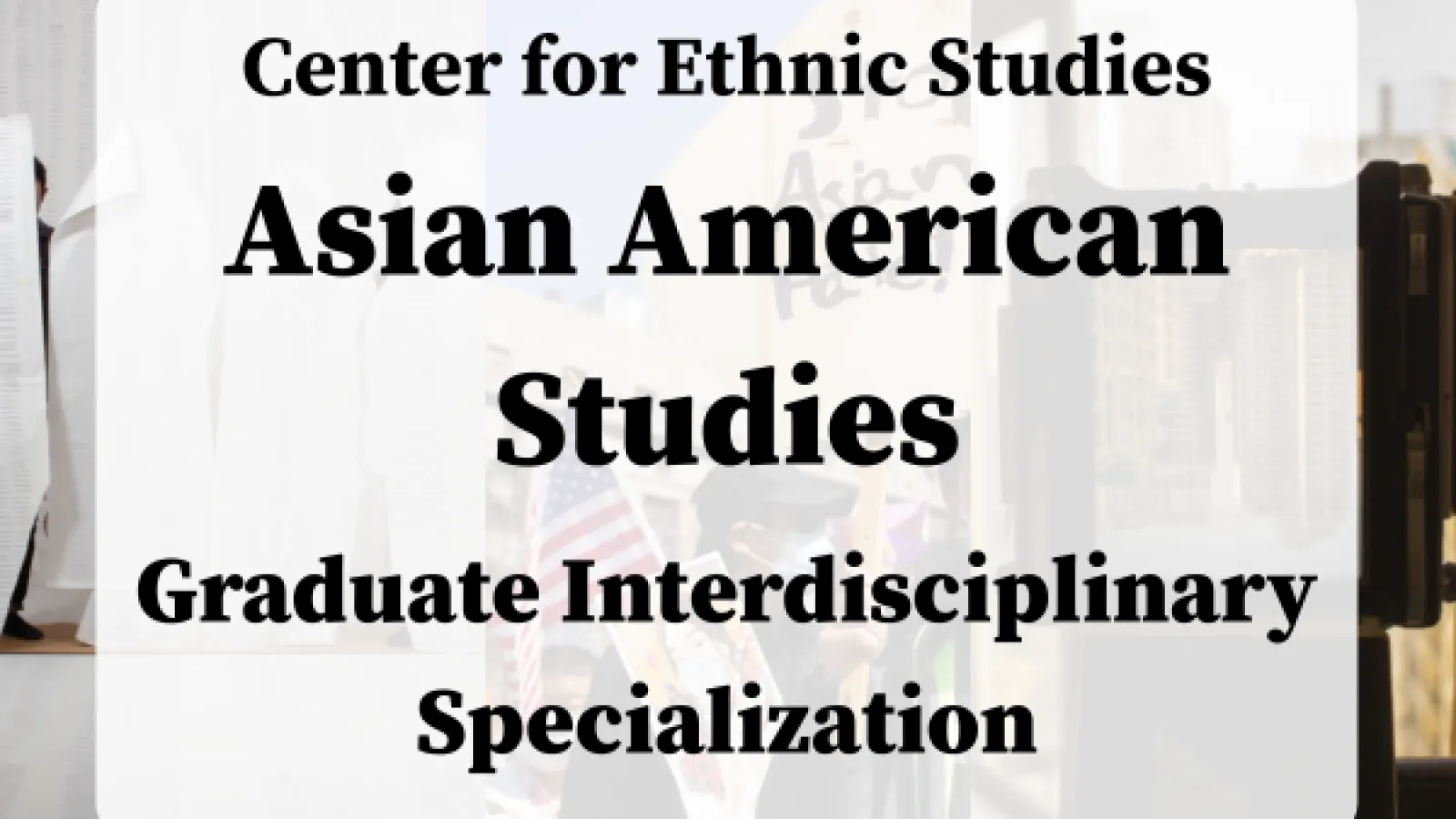 Center for Ethnic Studies Asian American Studies Graduate Interdisciplinary Specialization