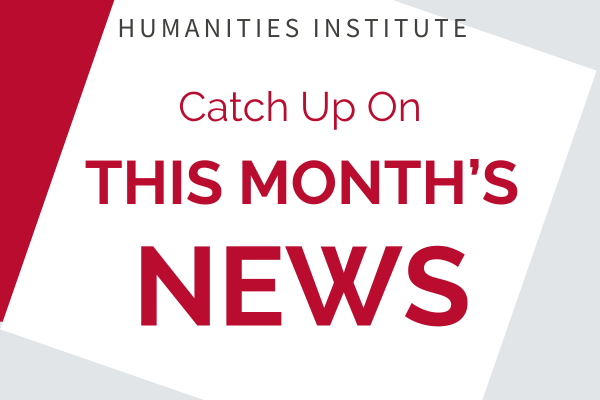 Humanities Institute Catch Up On This Month's News